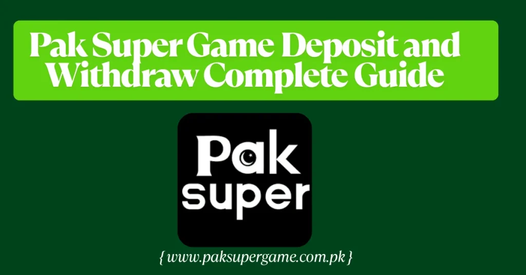 Pak Super Game Deposit and Withdraw Complete Guide